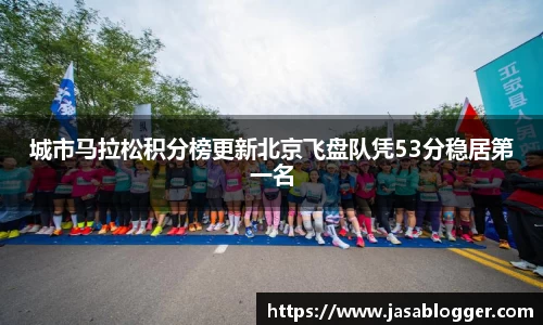 城市马拉松积分榜更新北京飞盘队凭53分稳居第一名