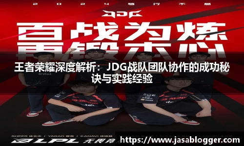 王者荣耀深度解析：JDG战队团队协作的成功秘诀与实践经验
