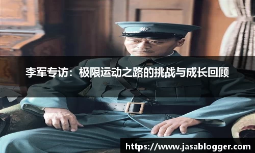 李军专访：极限运动之路的挑战与成长回顾