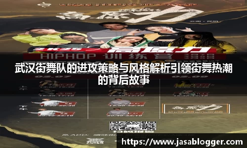武汉街舞队的进攻策略与风格解析引领街舞热潮的背后故事