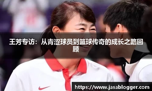 王芳专访：从青涩球员到篮球传奇的成长之路回顾