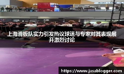 上海滑板队实力引发热议球迷与专家对其表现展开激烈讨论