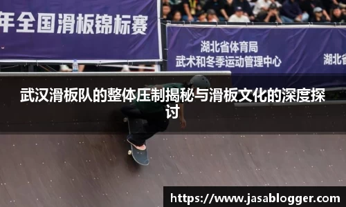 武汉滑板队的整体压制揭秘与滑板文化的深度探讨