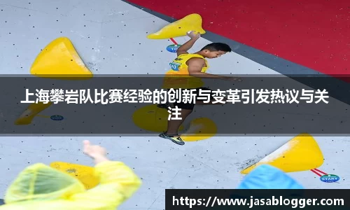上海攀岩队比赛经验的创新与变革引发热议与关注